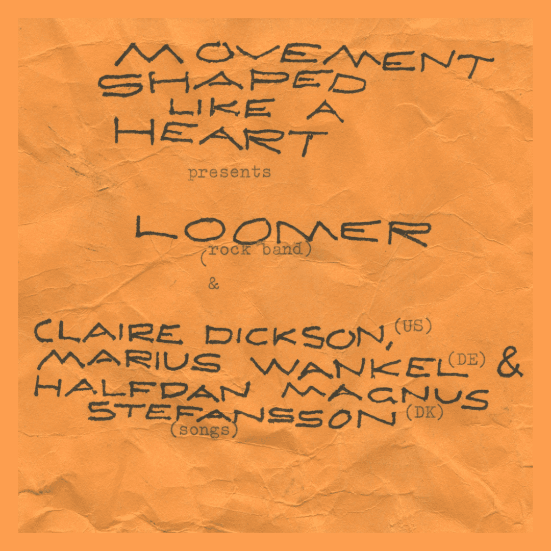 Movement Shaped Like a Hearts præs.: Loomer + Claire Dickson, Marius Wankel & Halfdan Magnus Stefansson